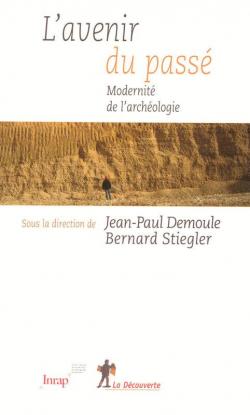 L'avenir du pass. Modernit de l'archologie. par Jean-Paul Demoule