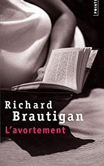 L'avortement : Une histoire romanesque en 1966 par Richard Brautigan