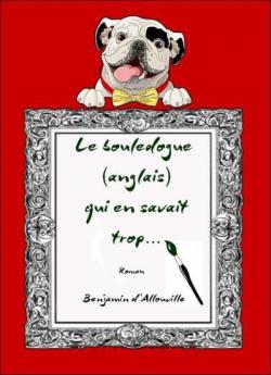 Le bouledogue (anglais) qui en savait trop... par Benjamin d' Allouville