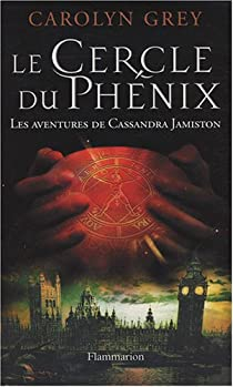 Le Cercle du Phnix : Les aventures de Cassandra Jamiston par Carolyn Grey