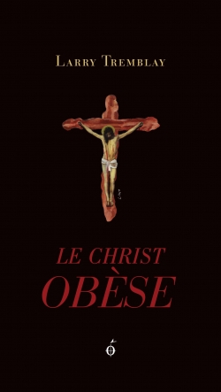 Le Christ obèse par Larry Tremblay