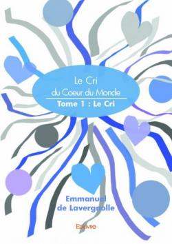Le Cri du Coeur du Monde, tome 1 : le Cri par Emmanuel de Lavergnolle