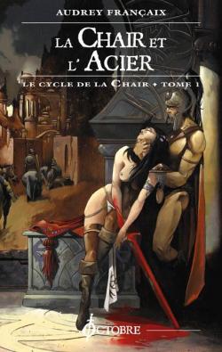 Le Cycle de la chair, tome 1 : La chair et l'acier par Audrey Franaix