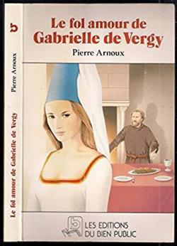 Le Fol amour de Gabrielle de Vergy par Pierre Arnoux