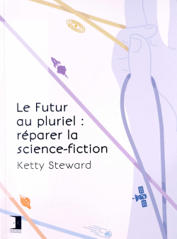 Le Futur au pluriel : Réparer la science-fiction par Ketty Steward