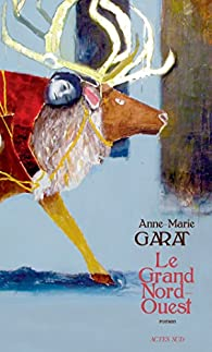 Le Grand Nord-Ouest par Anne-Marie Garat