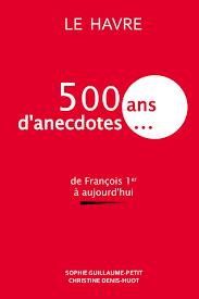 Le Havre, 500 ans d'anecdotes par Christine Denis-Huot