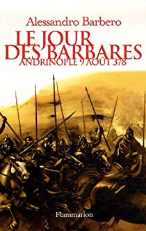 Le Jour des barbares - Andrinople, 9 aot 378 par Alessandro Barbero
