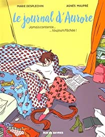 Le Journal d'Aurore, tome 1 : Jamais contente... Toujours fche (BD) par Marie Desplechin