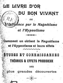 Le Livre d'Or du Bon Vivant ou L'influence par le magntisme et l'hypnotisme par Hachette Livre BNF