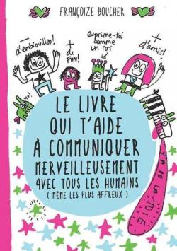 Le livre qui t'aide  communiquer merveilleusement avec tous les humains par Franoize Boucher