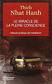 Le Miracle de la pleine conscience - Manuel pratique de méditation par Thich Nhat Hanh