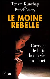 Le Moine rebelle : Carnets de lutte de ma vie au Tibet par Tenzin Kunchap