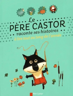 Le Pre Castor raconte ses histoires  lire tout au long de l'anne par Alice Brire-Haquet