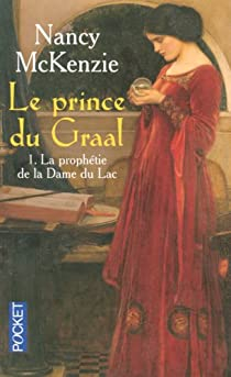 Le Prince du Graal, Tome 1 : La prophétie de la Dame du Lac par McKenzie
