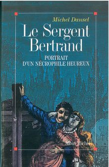 Le Sergent Bertrand : portrait d'un ncrophile heureux par Michel Dansel