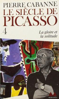 Le Sicle de Picasso, tome 4 : La Gloire et la Solitude (1955-1973) par Pierre Cabanne