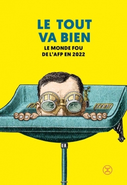 Le tout va bien : Le monde fou de l'AFP en 2022 par Agence France-Presse