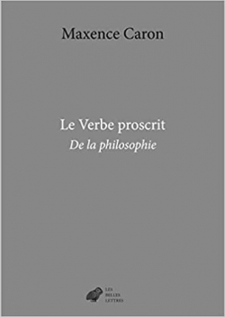 Le Verbe proscrit: De la philosophie par Maxence Caron