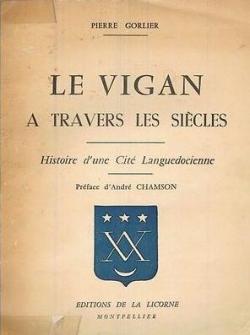 Le Vigan à travers les siècles, histoire d\'une cité languedocienne par Pierre Gorlier