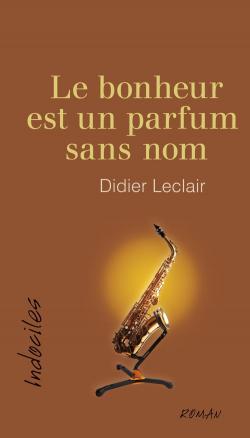 Le bonheur est un parfum sans nom par Didier Leclair