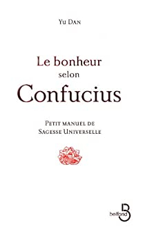 Le bonheur selon Confucius : Petit manuel de sagesse universelle par Yu Dan