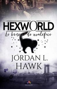Hexworld, tome 1 : Le briseur de malfice par Jordan L. Hawk