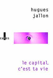 Le capital, c'est ta vie par Hugues Jallon