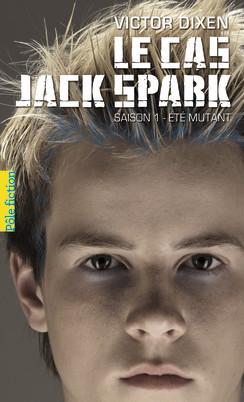 Le cas Jack Spark, tome 1 : t mutant par Victor Dixen