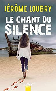 Le chant du silence de Jérôme Loubry - Editions Calmann Lévy