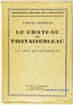 Le Chteau de Fontainebleau et la cour du roi Franois 1er par Louis Dimier