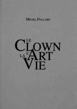 Le clown, l\'art la vie par Michel Dallaire