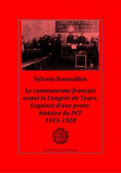 Le communisme franais avant le Congrs de Tours. Esquisse dune proto-histoire du PCF 1915-1920 par Sylvain Roussillon