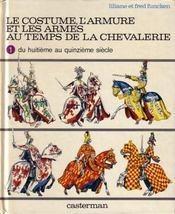 Le costume, l'armure et les armes au temps de la Chevalerie, tome 1 : Du huitme au quinzime sicle par Liliane Funcken