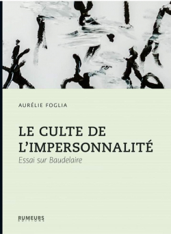 Le culte de l'impersonnalit : Essai sur Baudelaire par Aurlie Foglia