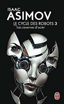 Le cycle des robots, tome 3 : Les cavernes d'acier par Isaac Asimov