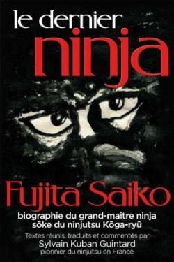 Le dernier Ninja : Fujita Saiko, biographie du grand matre ninja par Fujita Saiko