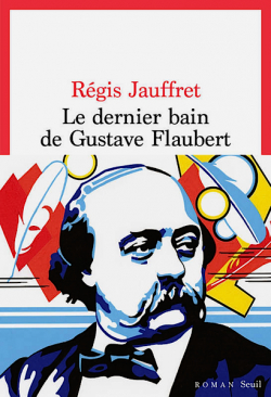 Le dernier bain de Gustave Flaubert par Rgis Jauffret