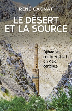 Le dsert et la source, Djihad et CO tre-djihad en Asie Centrale par Ren Cagnat