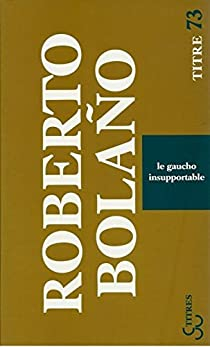 Le gaucho insupportable par Roberto Bolao