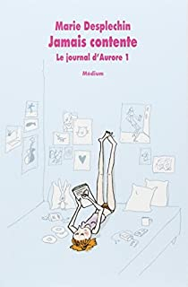 Le journal d'Aurore, tome 1 : Jamais contente  par Marie Desplechin