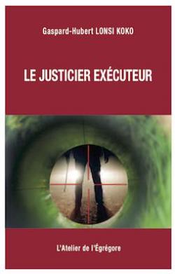 Le justicier excuteur par Gaspard-Hubert Lonsi Koko