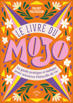 Le livre du Mojo : Un guide pratique et ludique pour retrouver l'tincelle de vie par Malory Malmasson