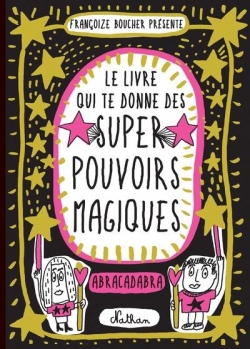 Le livre qui te donne des super pouvoirs magiques  par Franoize Boucher