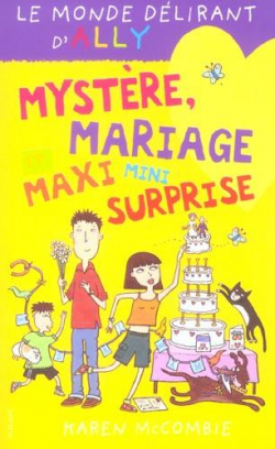 Le monde dlirant d'Ally, tome 10 : Mystre, mariage et maxi mini surprise par Karen McCombie