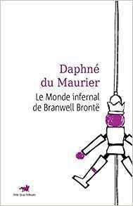 Le monde infernal de Branwell Bront par Daphn Du Maurier