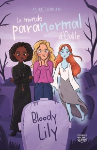 Le monde paranormal d'Odile, tome 1 : Bloody Lily par Ariane Charland