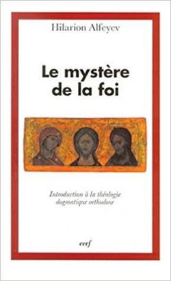 Le mystre de la foi. Introduction  la thologie dogmatique orthodoxe par Hilarion Alfeyev