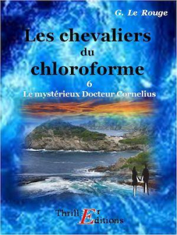 Le mystrieux docteur Cornlius, tome 6 : Les chevaliers du chloroforme par Gustave Le Rouge