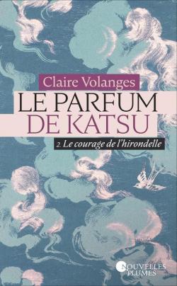 Le parfum de Katsu, tome 2 : Le courage de l'hirondelle par Claire Volanges